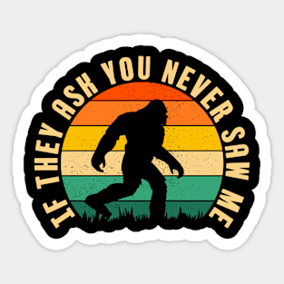 If They Ask You Never Saw Me Funny Bigfoot Believer Dad Fathers Day Gift Idea Sticker